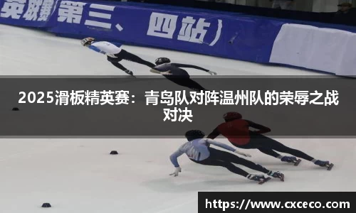 2025滑板精英赛：青岛队对阵温州队的荣辱之战对决
